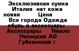 Эксклюзивная сумка Италия  нат.кожа  новая Talja › Цена ­ 15 000 - Все города Одежда, обувь и аксессуары » Аксессуары   . Ямало-Ненецкий АО,Губкинский г.